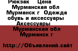 Рюкзак. › Цена ­ 500 - Мурманская обл., Мурманск г. Одежда, обувь и аксессуары » Аксессуары   . Мурманская обл.,Мурманск г.